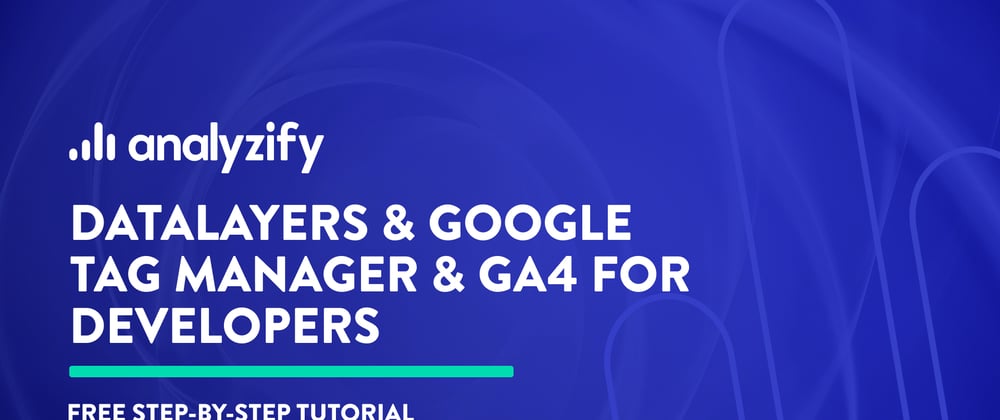 Cover image for dataLayers & Google Tag Manager & GA4 for Developers