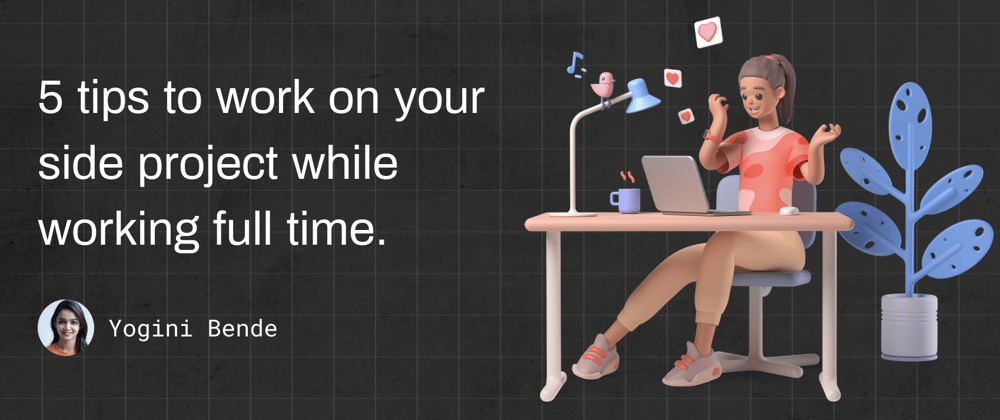 Cover image for 5 Tips to work on your side project while working full-time.