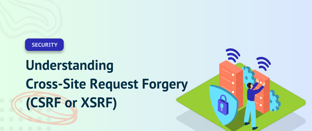 Cover image for Understanding Cross-Site Request Forgery (CSRF or XSRF)