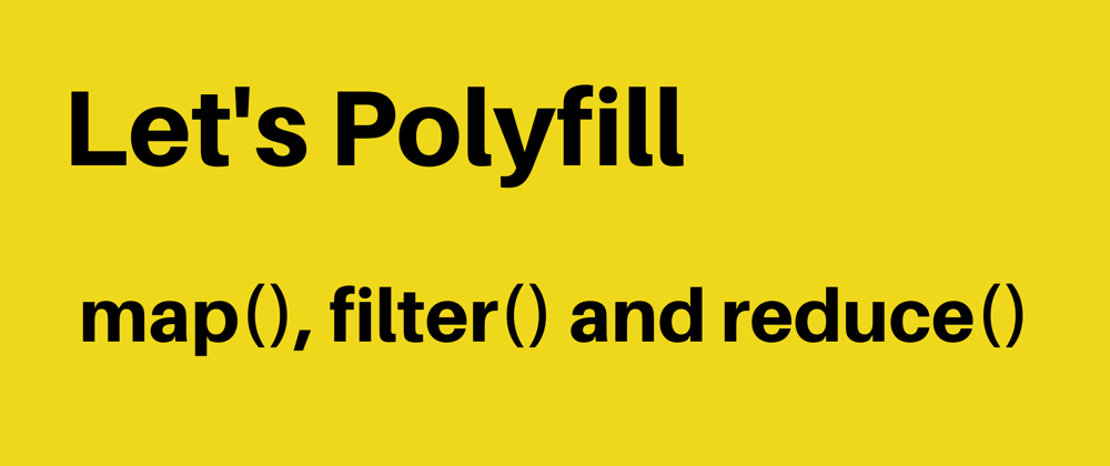 Cover image for Let's Polyfill - map(), filter() and reduce()