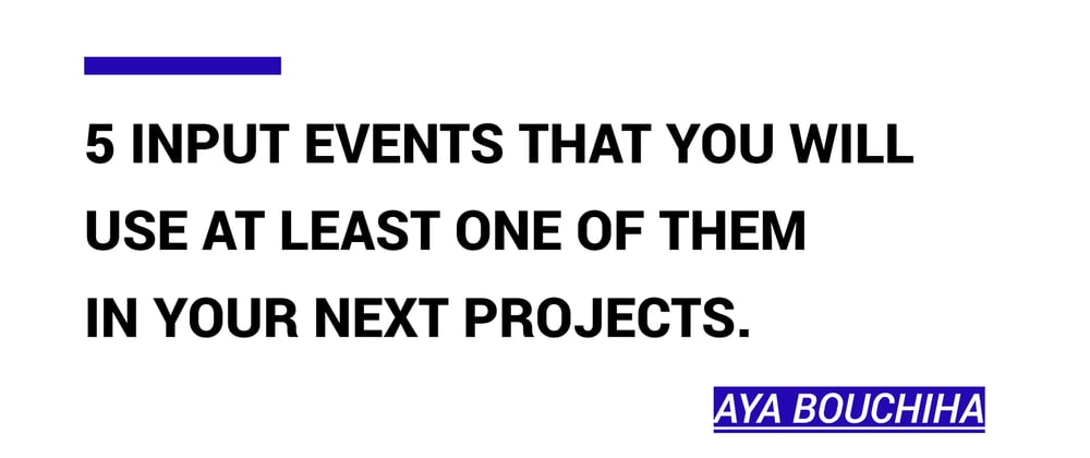 Cover image for 5 Input Events That You Will Use At Least One Of Them In Your Next Projects.