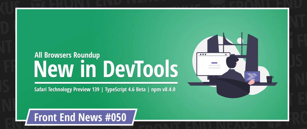 Cover image for What’s New In DevTools in January 2022, Safari Technology Preview 139, TypeScript 4.6 Beta, npm v8.4.0 | Front End News #050