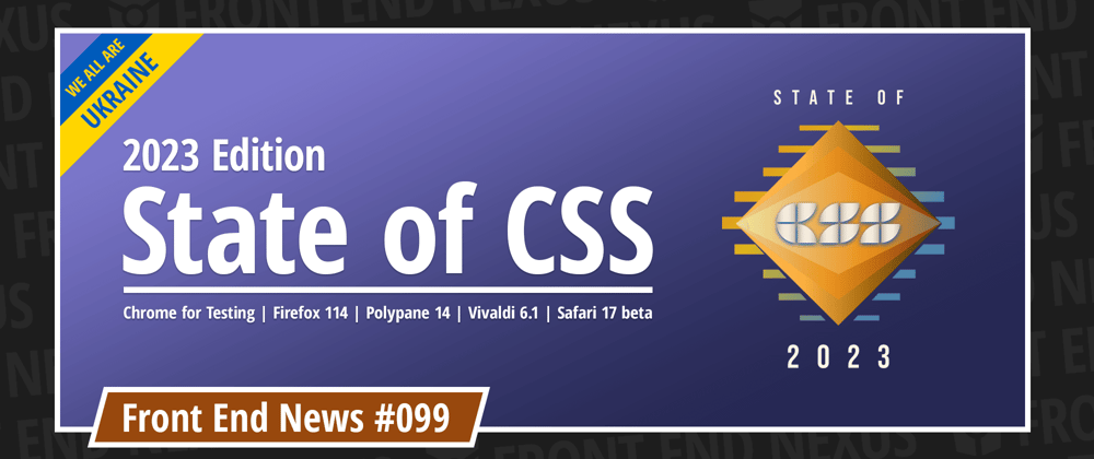 Cover image for State of CSS 2023, Chrome for Testing, Firefox 114, Polypane 14, Vivaldi 6.1, Safari 17 beta, and more | Front End News #099