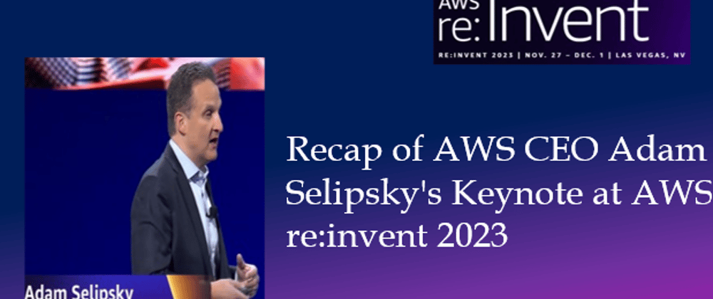 Cover image for Recap of AWS CEO Adam Selipsky's Keynote at AWS re:Invent 2023