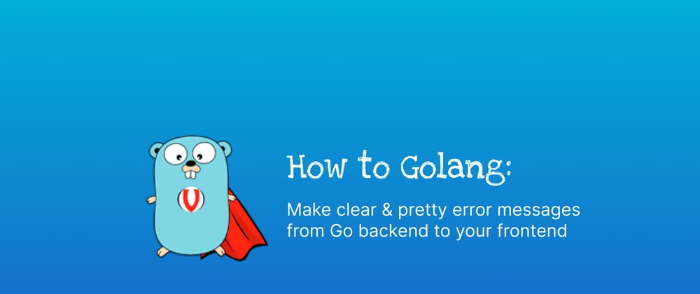 Cover image for 💭 How to make clear & pretty error messages from the Go backend to your frontend?