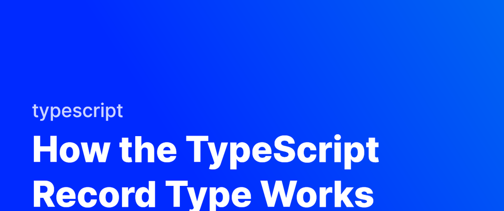 Cover image for How the TypeScript Record Type Works