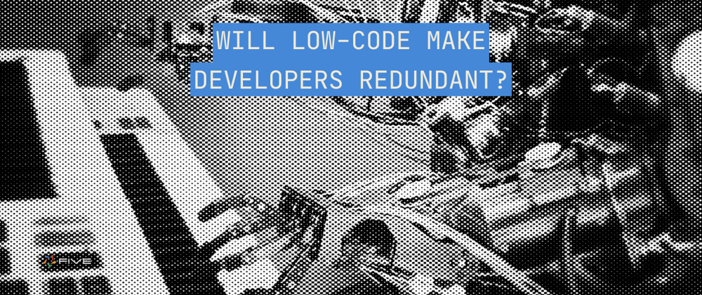 Cover image for Will Low-Code Make Developers Redundant?
