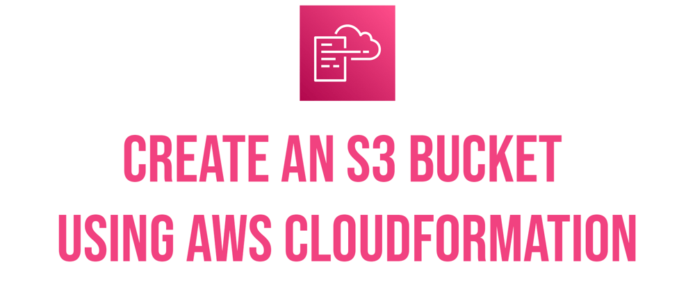 Cover image for Create an S3 Bucket using AWS CloudFormation