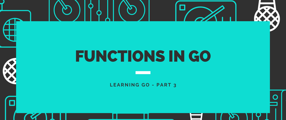 Cover image for Functions. Learning Go - part 3.