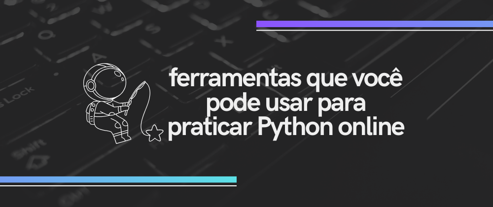 Cover image for Ferramentas que você pode usar para praticar Python online