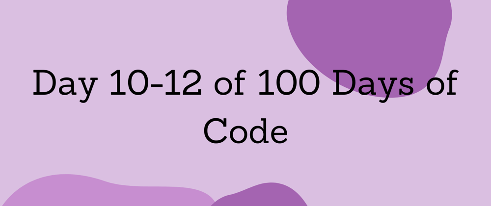 Cover image for 10-12 of 100 Days of Code
