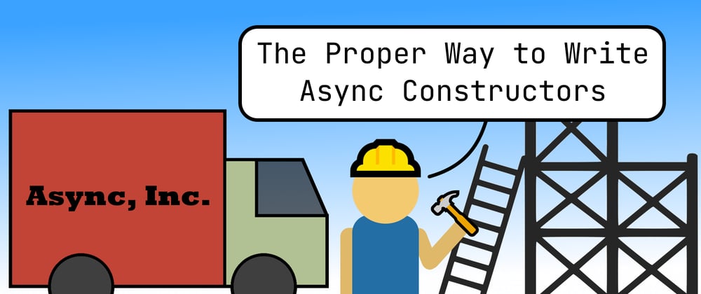 Cover image for The Proper Way to Write Async Constructors in JavaScript