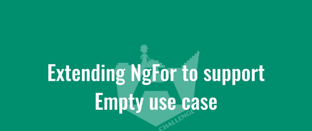 Cover image for Extending NgFor to support Empty use case
