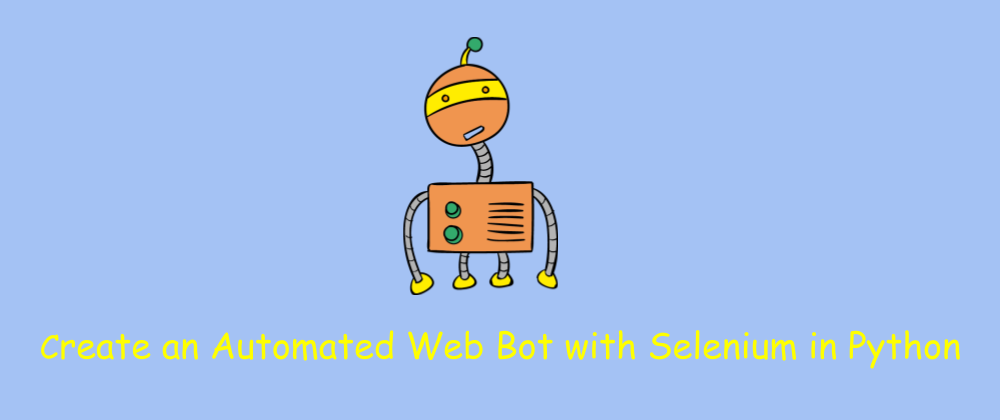 Cover image for Create an Automated Web Bot with Selenium in Python