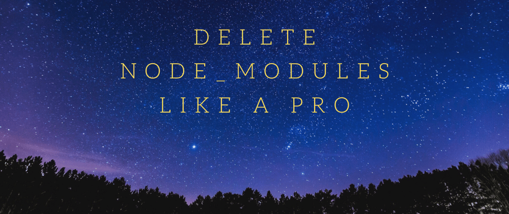 Cover image for Delete node_modules like a Pro