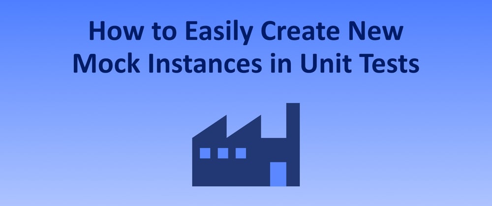 Cover image for How to Easily Create New Mock Instances in Unit Tests