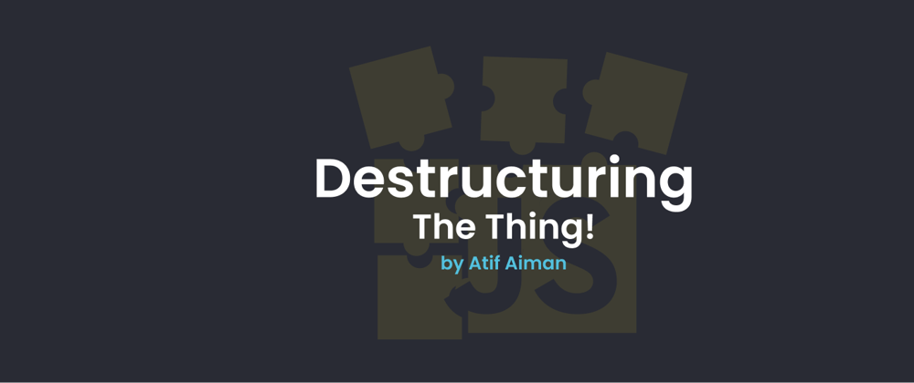 Cover image for Javascript - Destructuring the Thing!