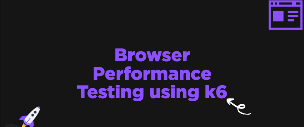 Cover image for Browser Performance Testing using k6