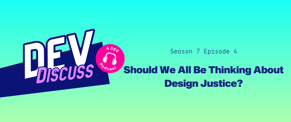 Cover image for Listen to the S7E4 of DevDiscuss: "Should We All Be Thinking About Design Justice?"