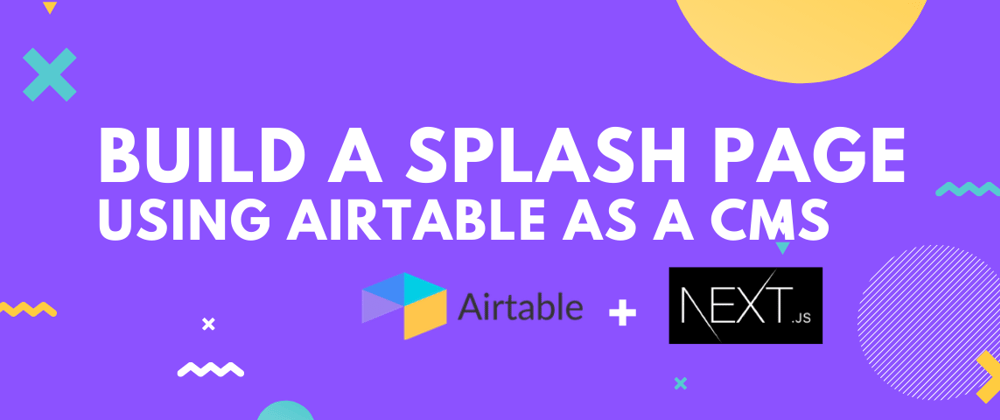 Cover image for Build a Splash Page with Next.js using Airtable as a CMS.