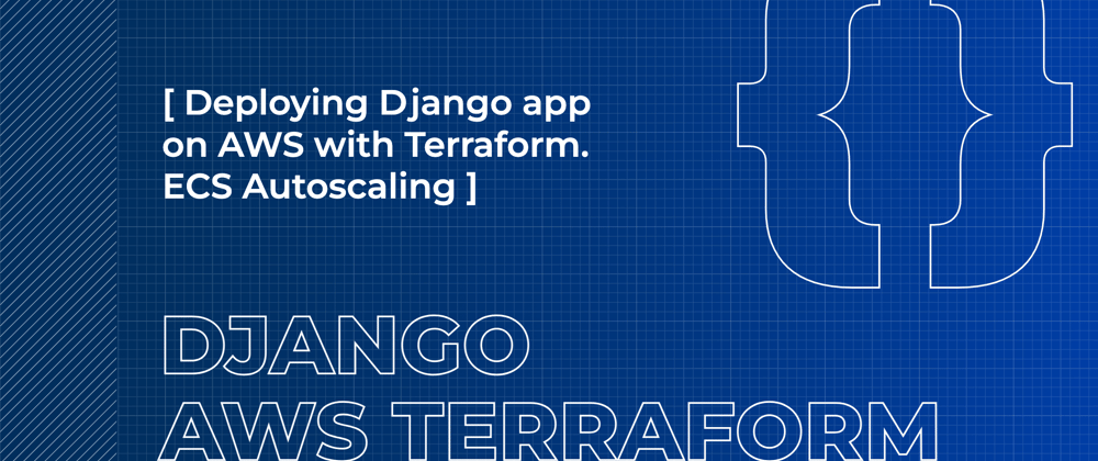 Cover image for Deploying Django Application on AWS with Terraform. ECS Autoscaling