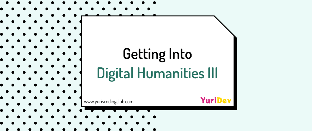 Cover image for Getting Into Digital Humanities III - Struggles With A Happy Ending