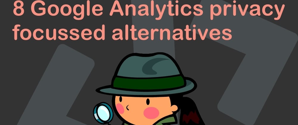 Cover image for 8 Google Analytics privacy focussed alternatives