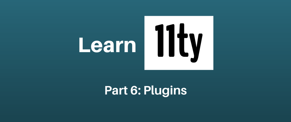 Cover image for Let's Learn 11ty Part 6: Plugins