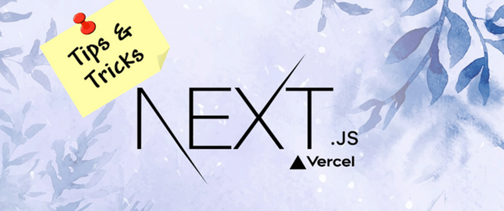 Cover image for Next.js Tips, Tricks, and Features you Probably Don't Know