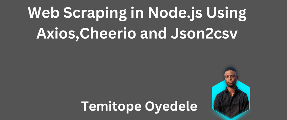 Cover image for Web Scraping in Node.js Using Axios,Cheerio and Json2csv