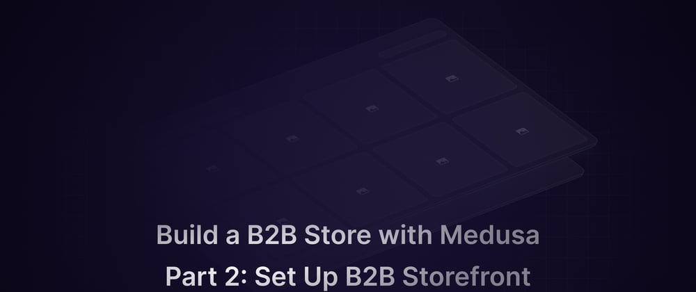 Cover image for B2B Commerce w. Medusa: Set up a Next.js storefront (2/2)