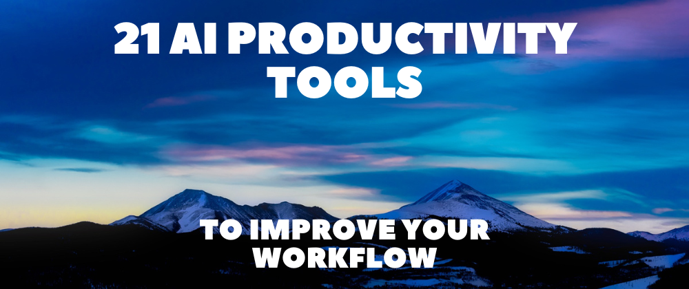 Cover image for 21 AI Productivity Tools to Improve Your Workflow 🔥🚀