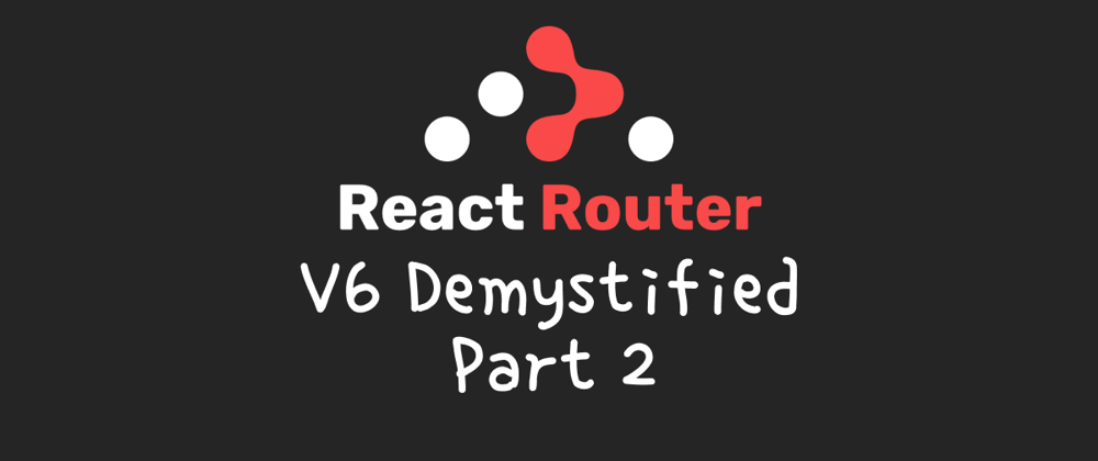 Cover image for react-router v6 demystified (part 2)