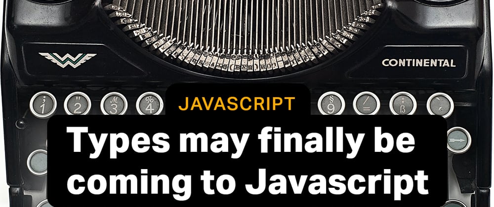 Cover image for Future Javascript: Types may finally be coming to Javascript