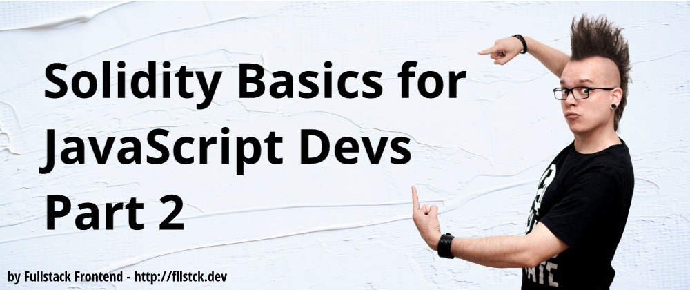 Cover image for Solidity Basics for JavaScript Devs Part 2