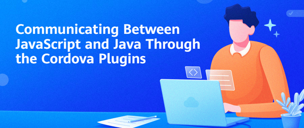 Cover image for Communicating Between JavaScript and Java Through the Cordova Plugins