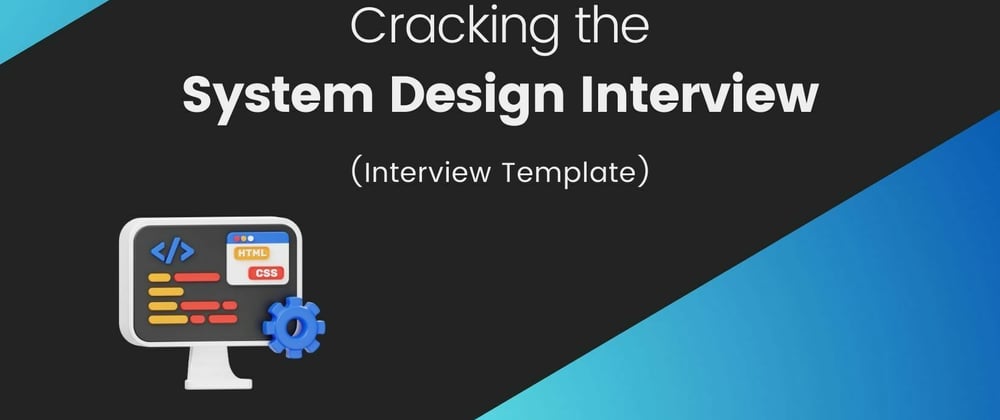 Cover image for 🗺️ Crack the System Design Interview @ FAANG (Template)