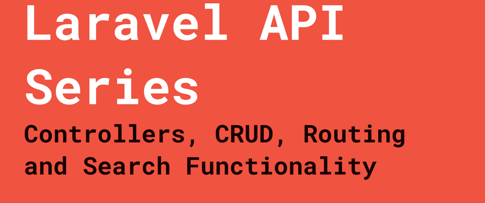 Cover image for Laravel API Series: Controllers, CRUD, Routing and Search Functionality