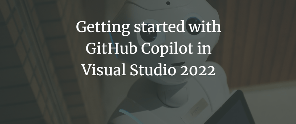 Cover image for Getting started with GitHub Copilot in Visual Studio 2022