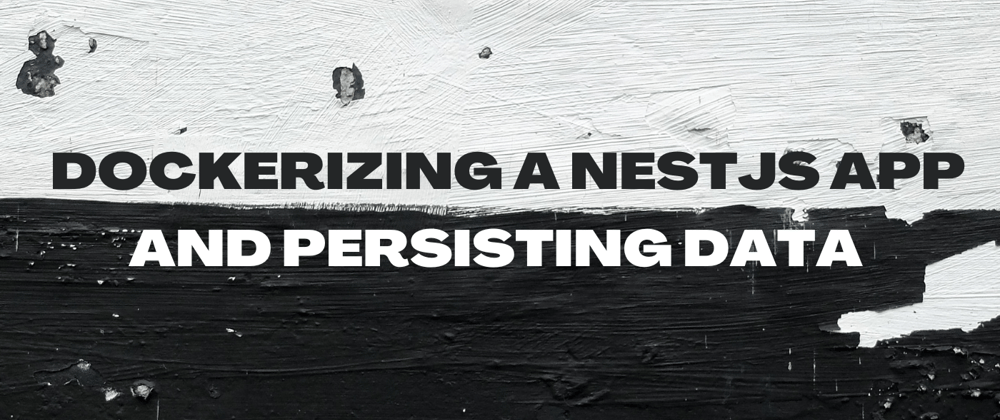 Cover image for Dockerizing a NestJS app and persisting data