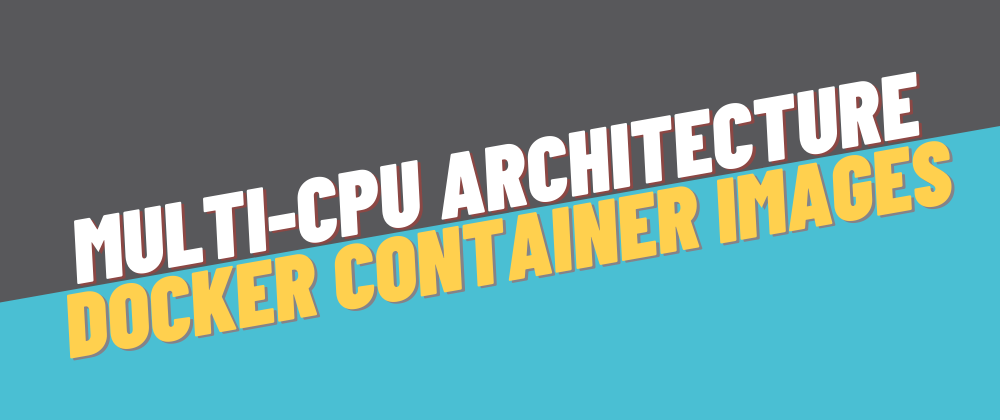 Cover image for Multi-CPU architecture container images. How to build and push them on Docker Hub (or any other registry)