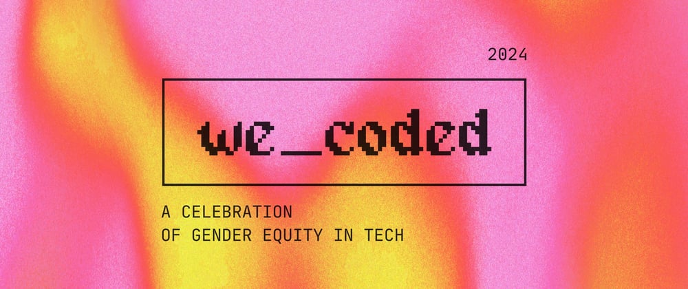 Cover image for we_coded 2024! Empowering Change for Gender Equity in Tech 🔥💪🏽