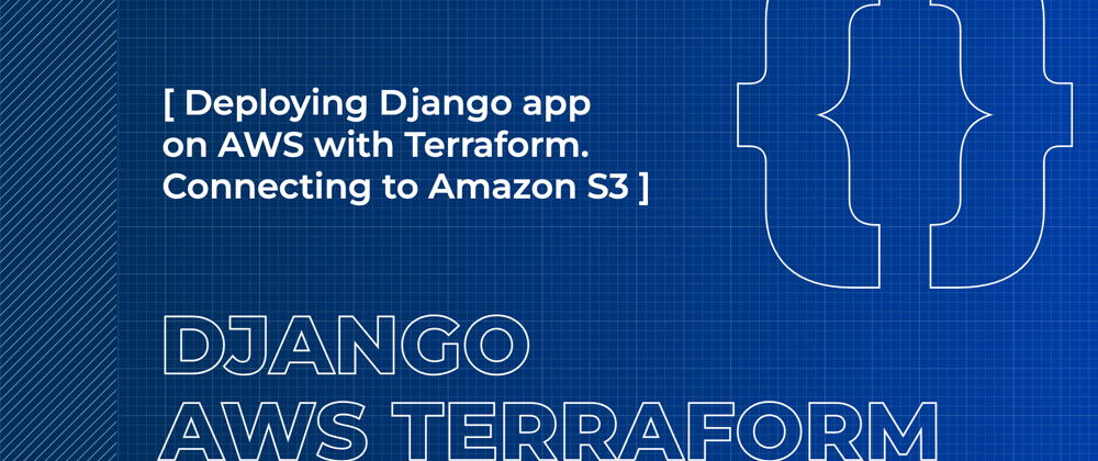 Cover image for Deploying Django Application on AWS with Terraform. Connecting to Amazon S3