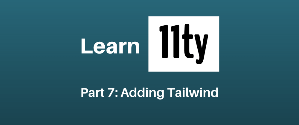 Cover image for Let's Learn 11ty Part 7: Adding Tailwind