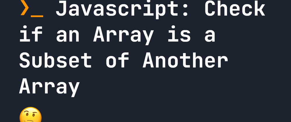 Cover image for Javascript: Check if an Array is a Subset of Another Array