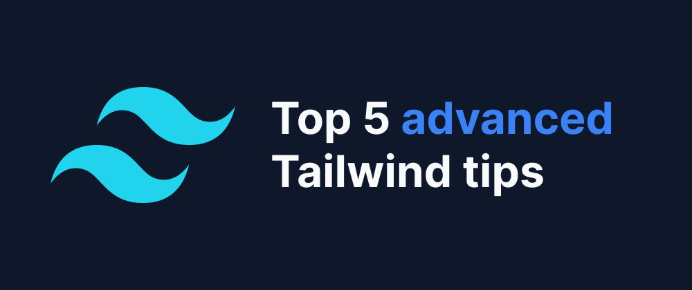 Cover image for Top 5 Advanced Tailwind Tips to Supercharge Your Web Development