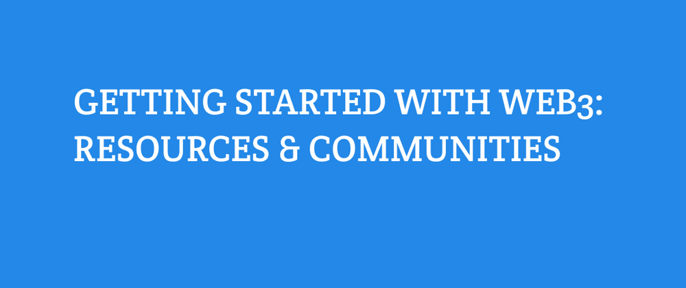Cover image for Getting Started with Web3: Communities and Resources