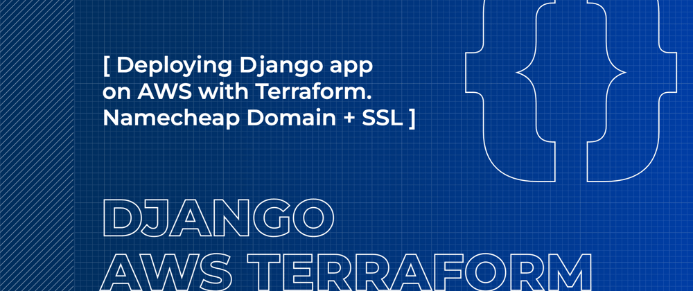 Cover image for Deploying Django Application on AWS with Terraform. Namecheap Domain + SSL