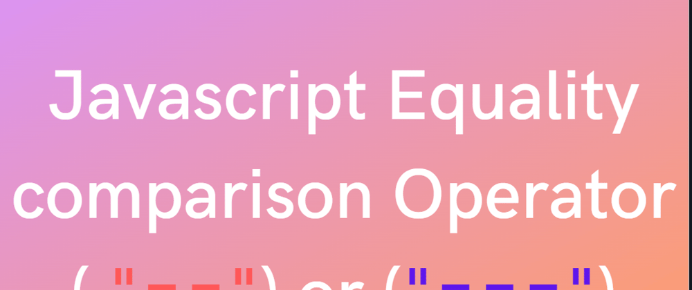 Cover image for Javascript Equality comparison Operator ( "==") or ("===")