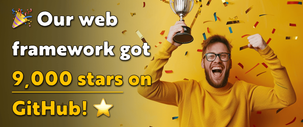 Cover image for 🎉 Our web framework reached 9,000 stars on GitHub! ⭐️ 9️⃣0️⃣0️⃣0️⃣ ⭐️